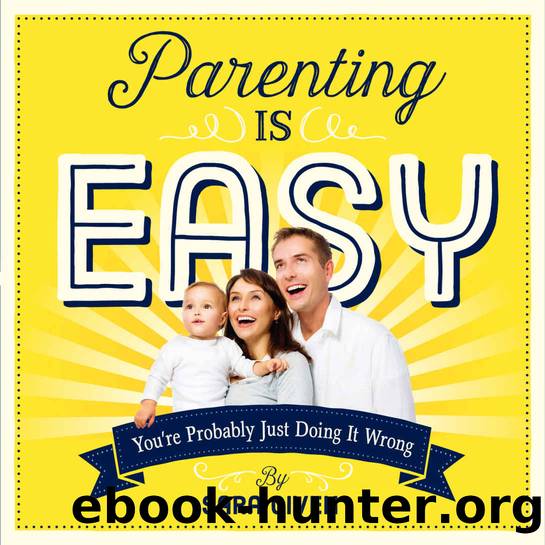 Parenting Is Easy: You're Probably Just Doing It Wrong by Sara Given