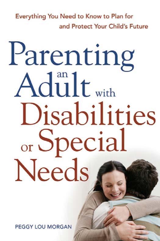 Parenting an Adult with Disabilities or Special Needs: Everything You Need to Know to Plan for and Protect Your Child's Future by Peggy Lou Morgan