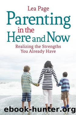Parenting in the Here and Now: Realizing the Strengths You Already Have by Lea Page
