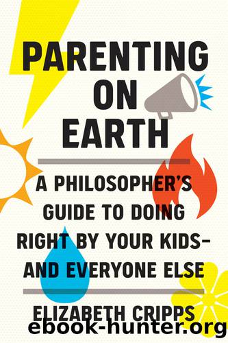 Parenting on Earth: A Philosopher's Guide to Doing Right by Your Kidsâand Everyone Else by Elizabeth Cripps