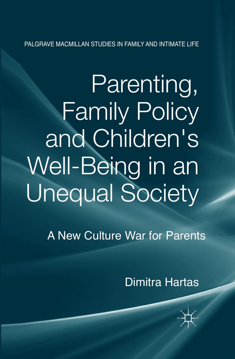 Parenting, Family Policy and Childrenâs Well-Being in an Unequal Society: A New Culture War for Parents by Dimitra Hartas (auth.)