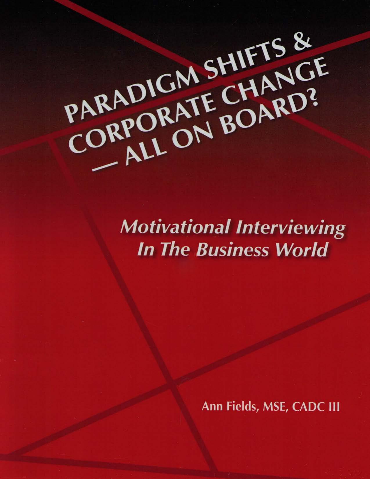 Paridigm Shifts & Corporate Change --All On Board?: Motivational Interviewing in the Business World by Ann E. Fields