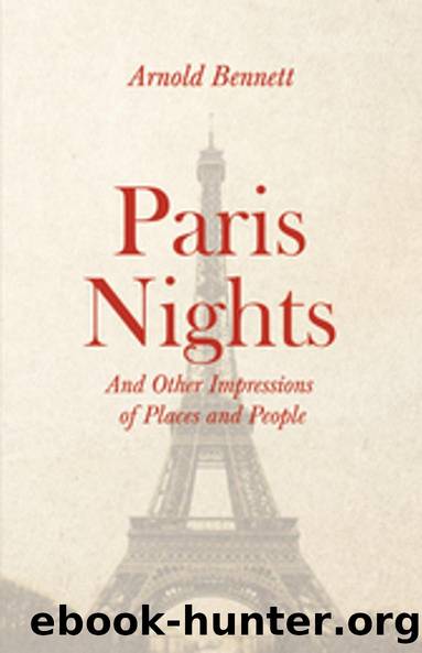 Paris Nights, and Other Impressions of Places and People by Arnold Bennett