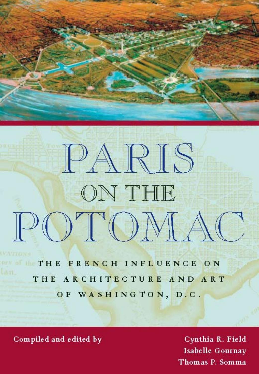 Paris on the Potomac: The French Influence on the Architecture and Art of Washington, D.C. by Cynthia R. Field Isabelle Gournay Thomas P. Somma