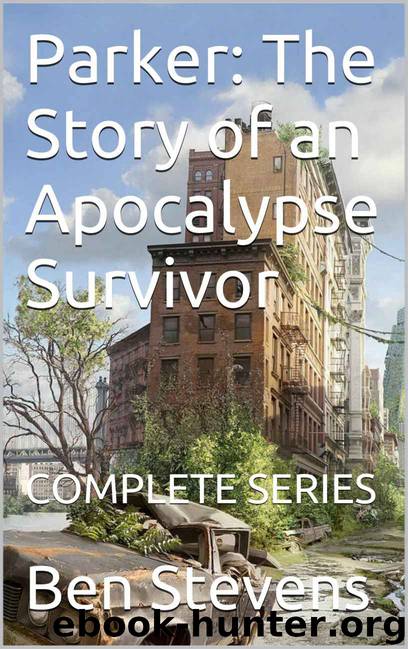 Parker 1-3: The Story of an Apocalypse Survivor: COMPLETE SERIES by Ben Stevens