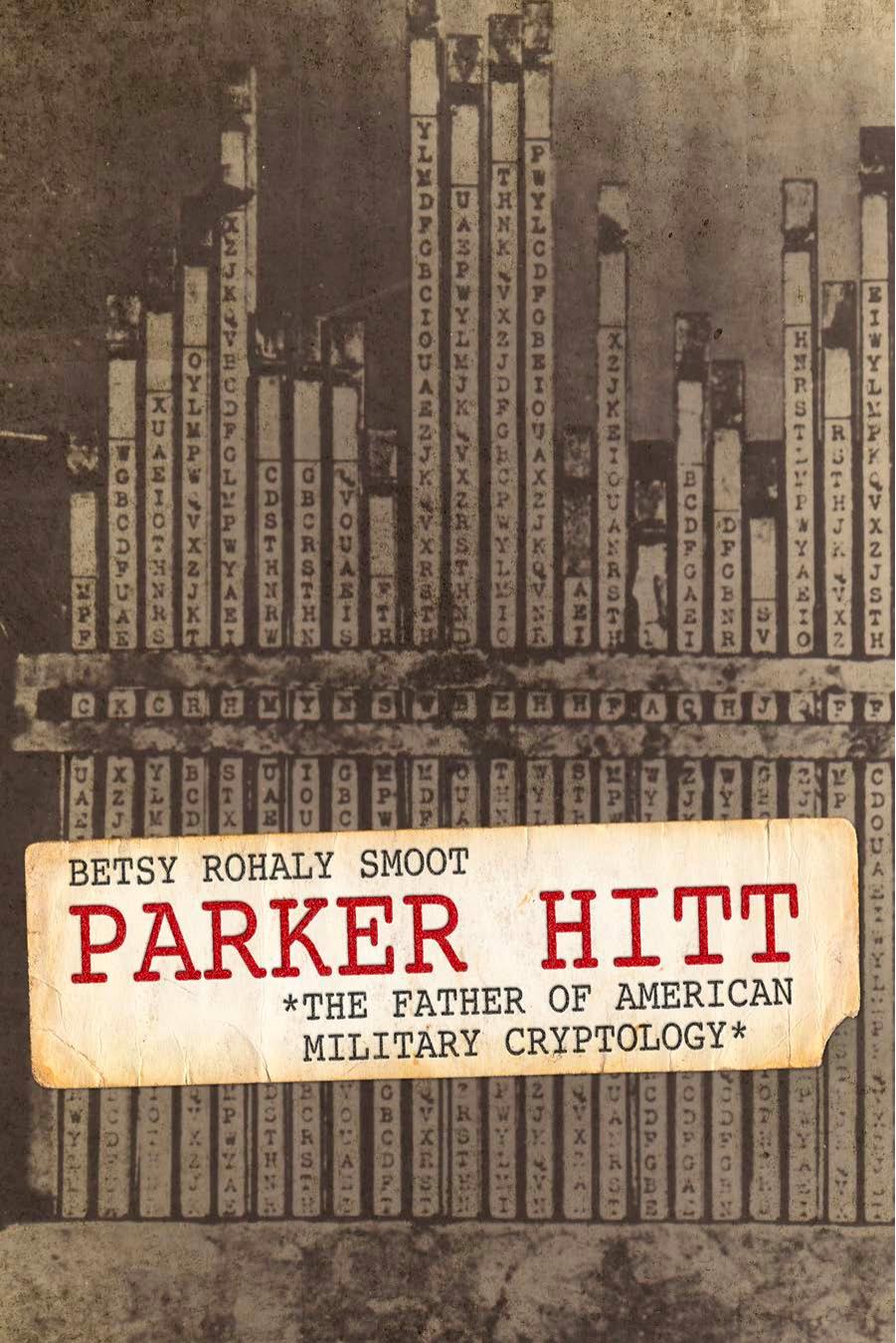 Parker Hitt: The Father Of American Military Cryptology by Betsy Rohaly Smoot