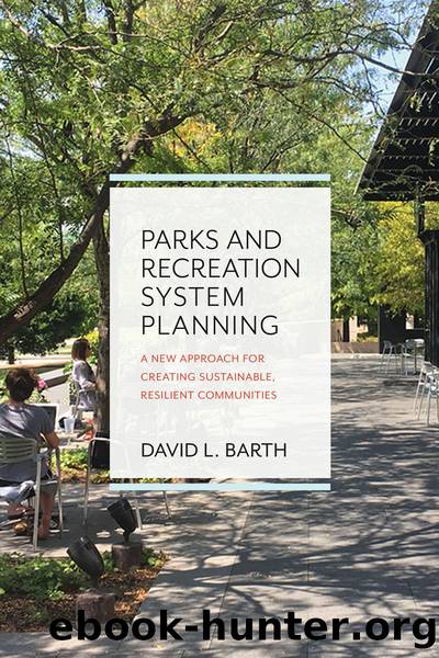 Parks and Recreation System Planning: A New Approach for Creating Sustainable, Resilient Communities by David Barth