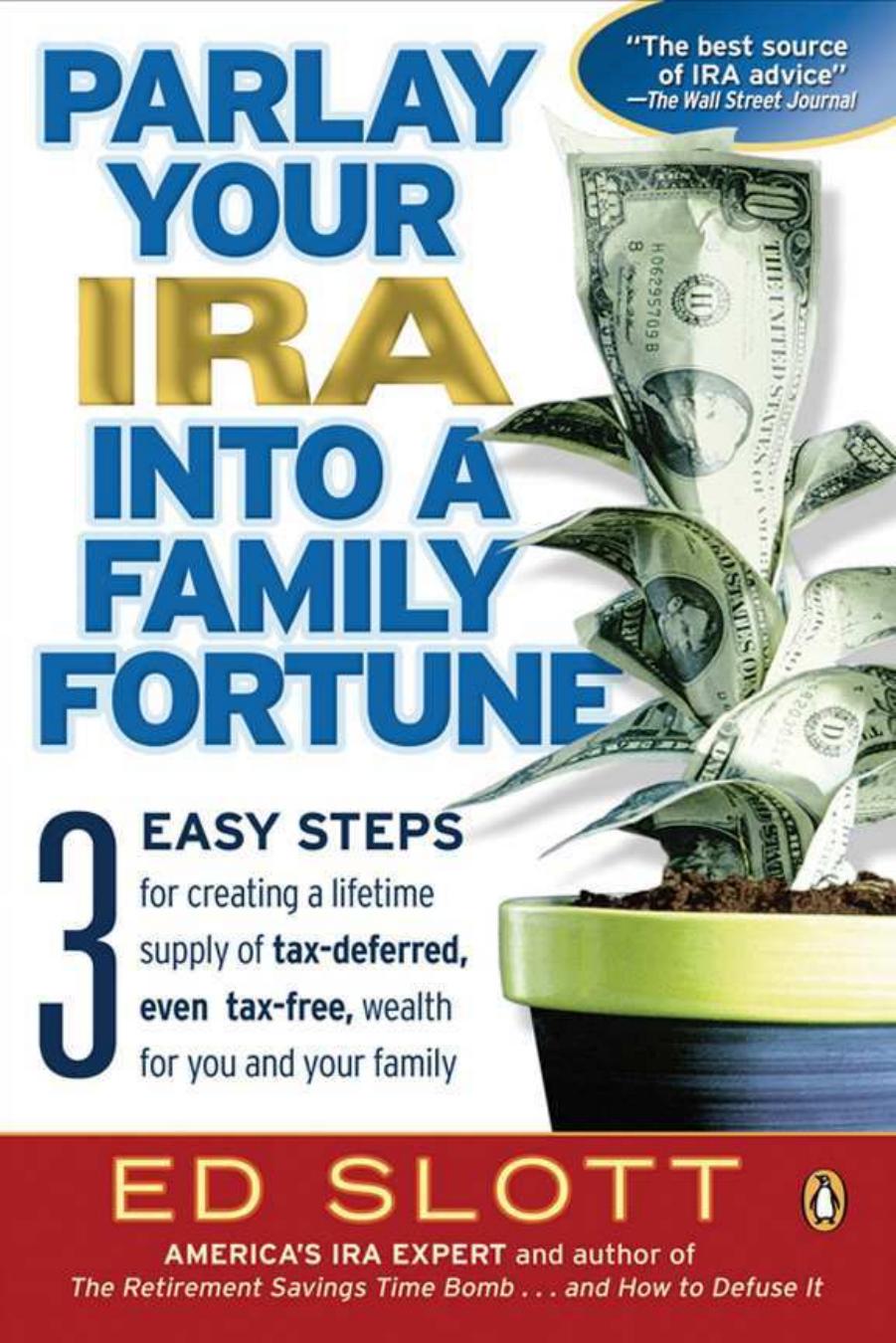 Parlay Your IRA into a Family Fortune: 3 Easy Steps for Creating a Lifetime Supply of Tax-Deferred, Even Tax-Free, Wealth for You and Your Family by Ed Slott