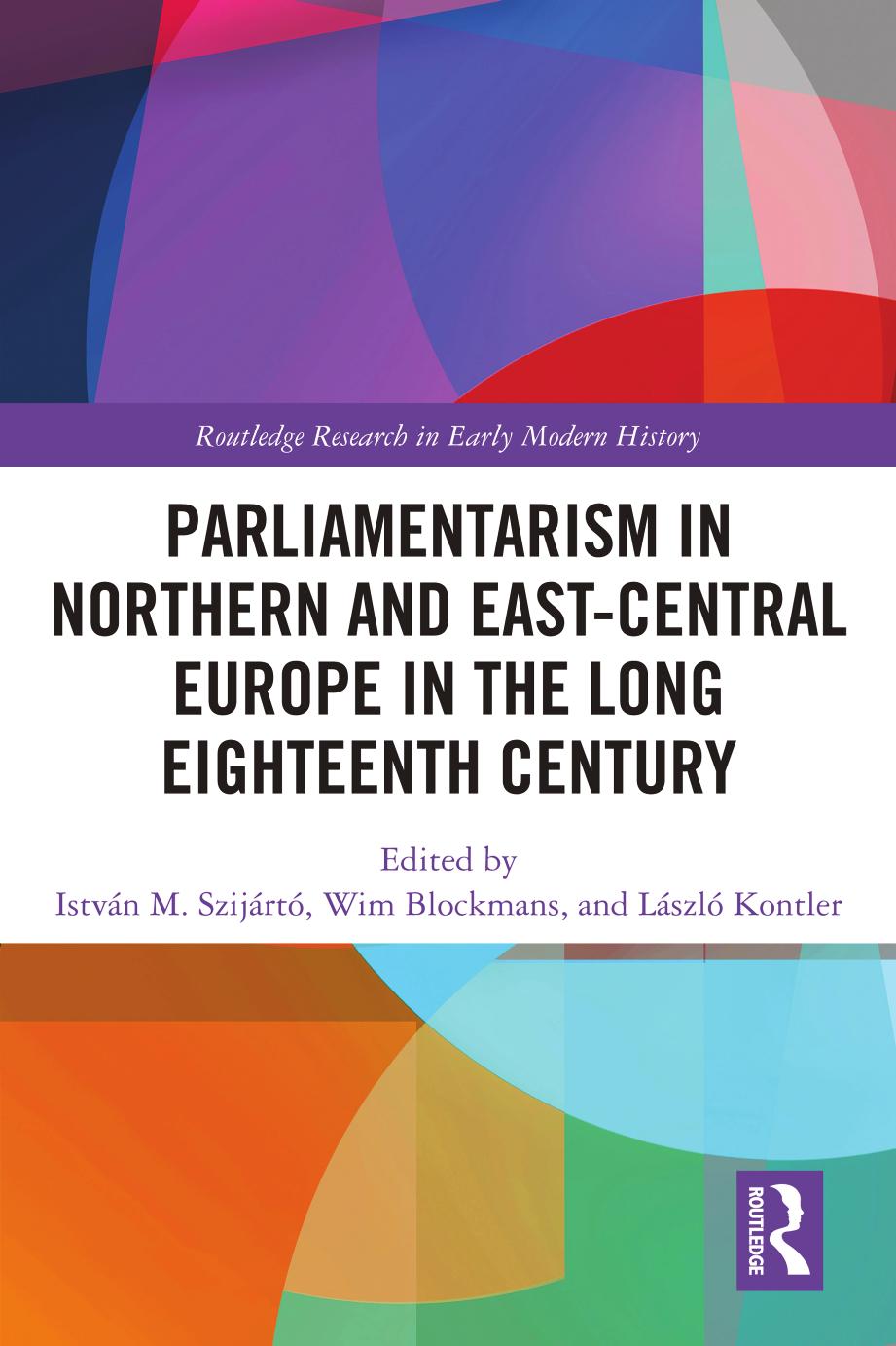 Parliamentarism in Northern and East-Central Europe in the Long Eighteenth Century; Volume I: Representative Institutions and Political Motivation by István M. Szijártó & Wim Blockmans & László Kontler