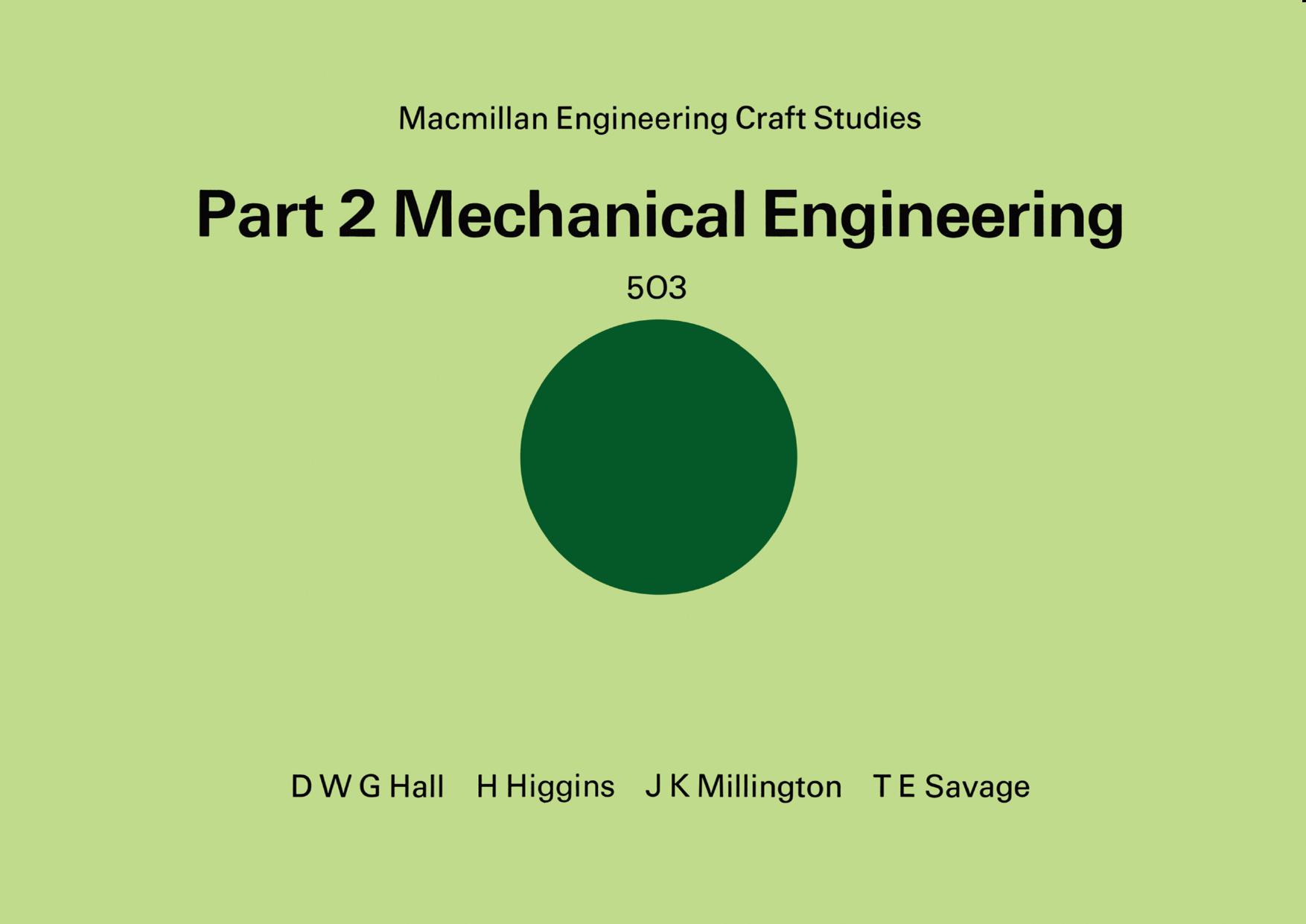 Part 2 Mechanical Engineering by D W G Hall H Higgins J K Millington T E Savage (auth.)