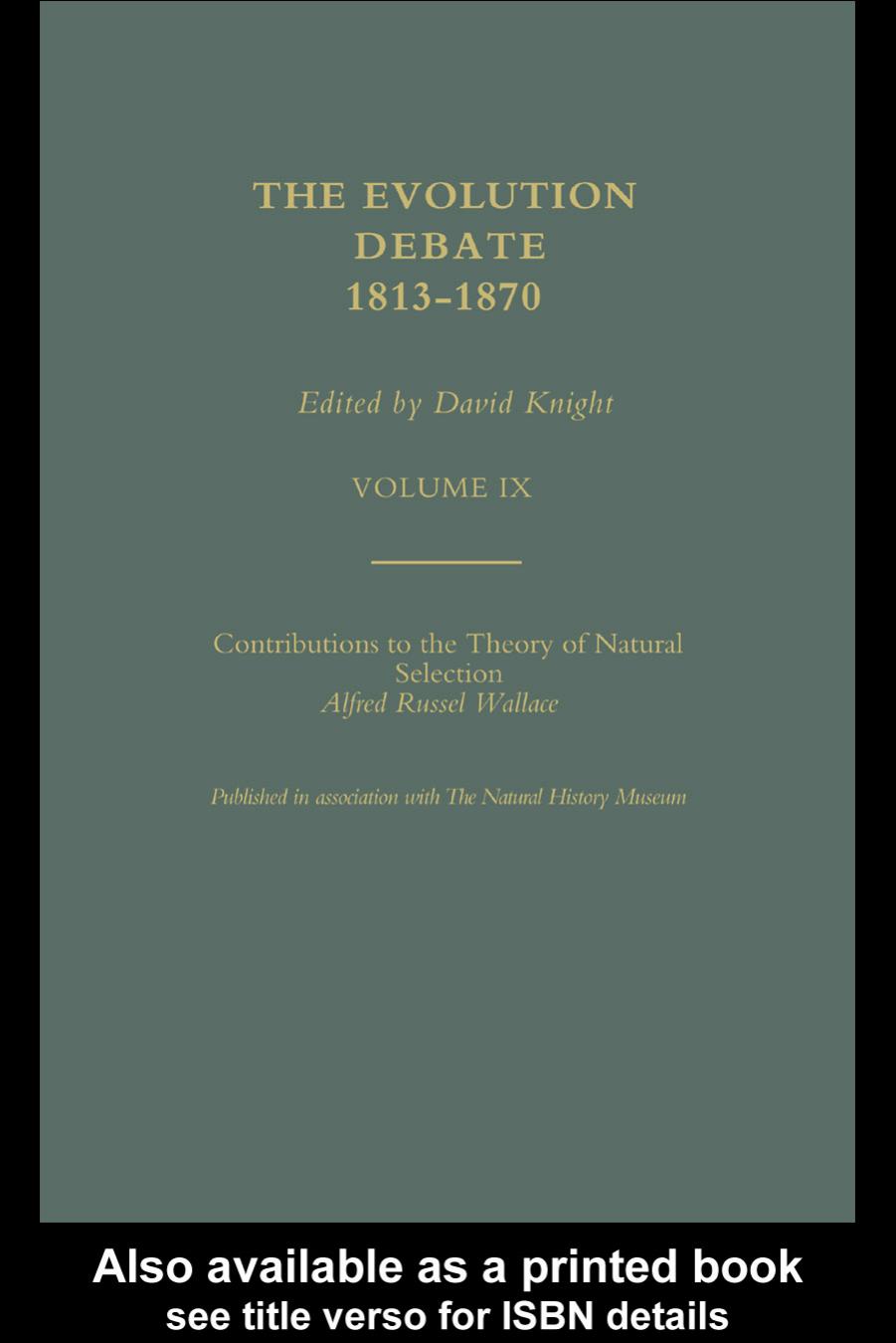 Part I: Contributions to the Theory of Natural Selection Part II: On the Tendency of Species to Form Varieties; The Evolution Debate, 1813-1870 (Volume IX) by Alfred Russel Wallace Charles Darwin