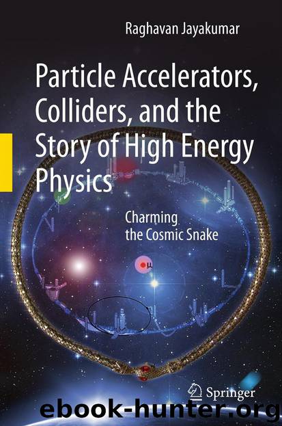 Particle Accelerators, Colliders, and the Story of High Energy Physics by Raghavan Jayakumar
