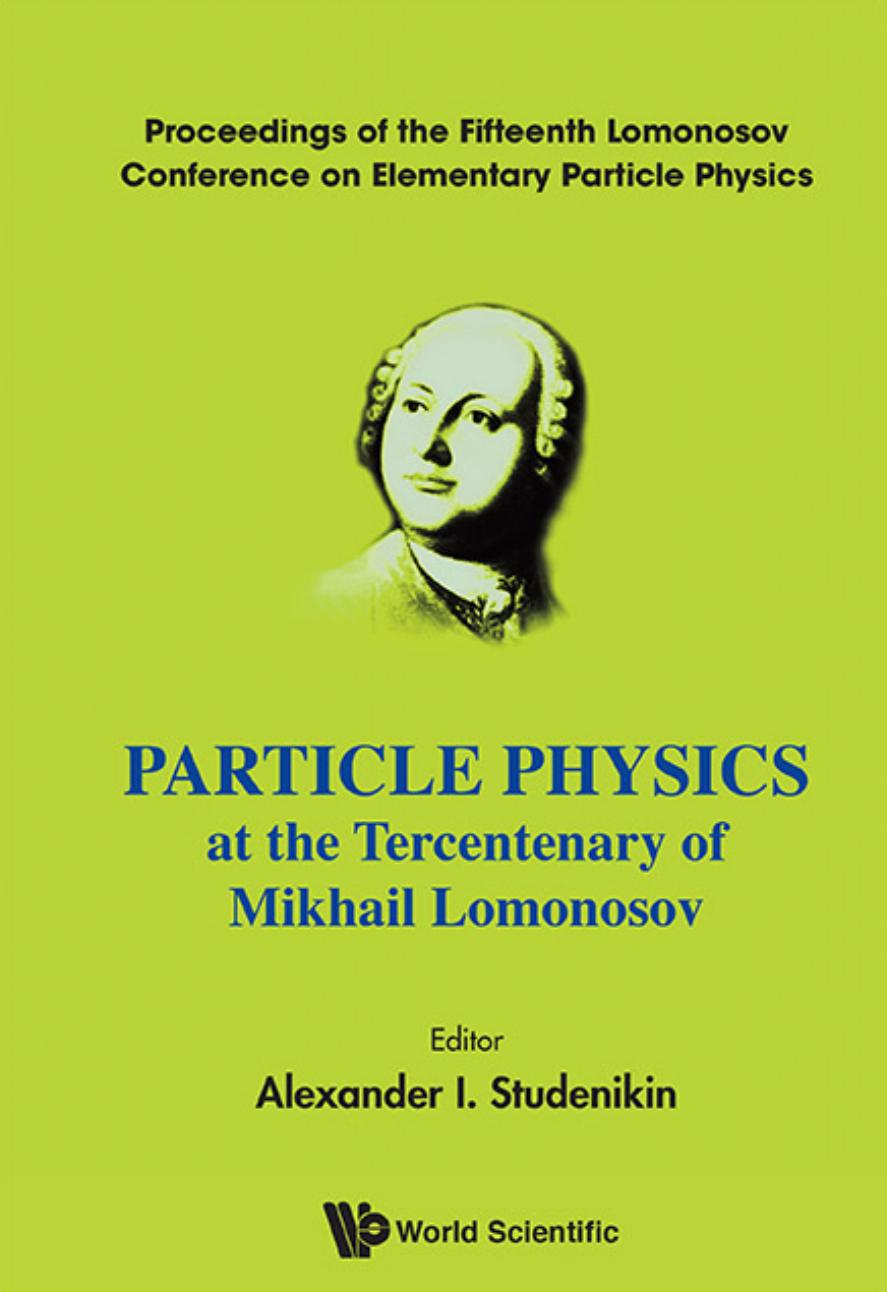Particle Physics At The Tercentenary Of Mikhail Lomonosov - Proceeding Of The Fifteenth Lomonosov Conference On Elementary Particle Physics: Proceedings of the Fifteenth Lomonosov  by Alexander I Studenikin