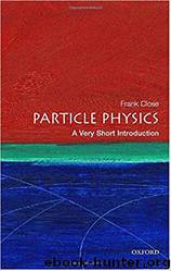 Particle Physics_A Very Short Introduction by Frank Close