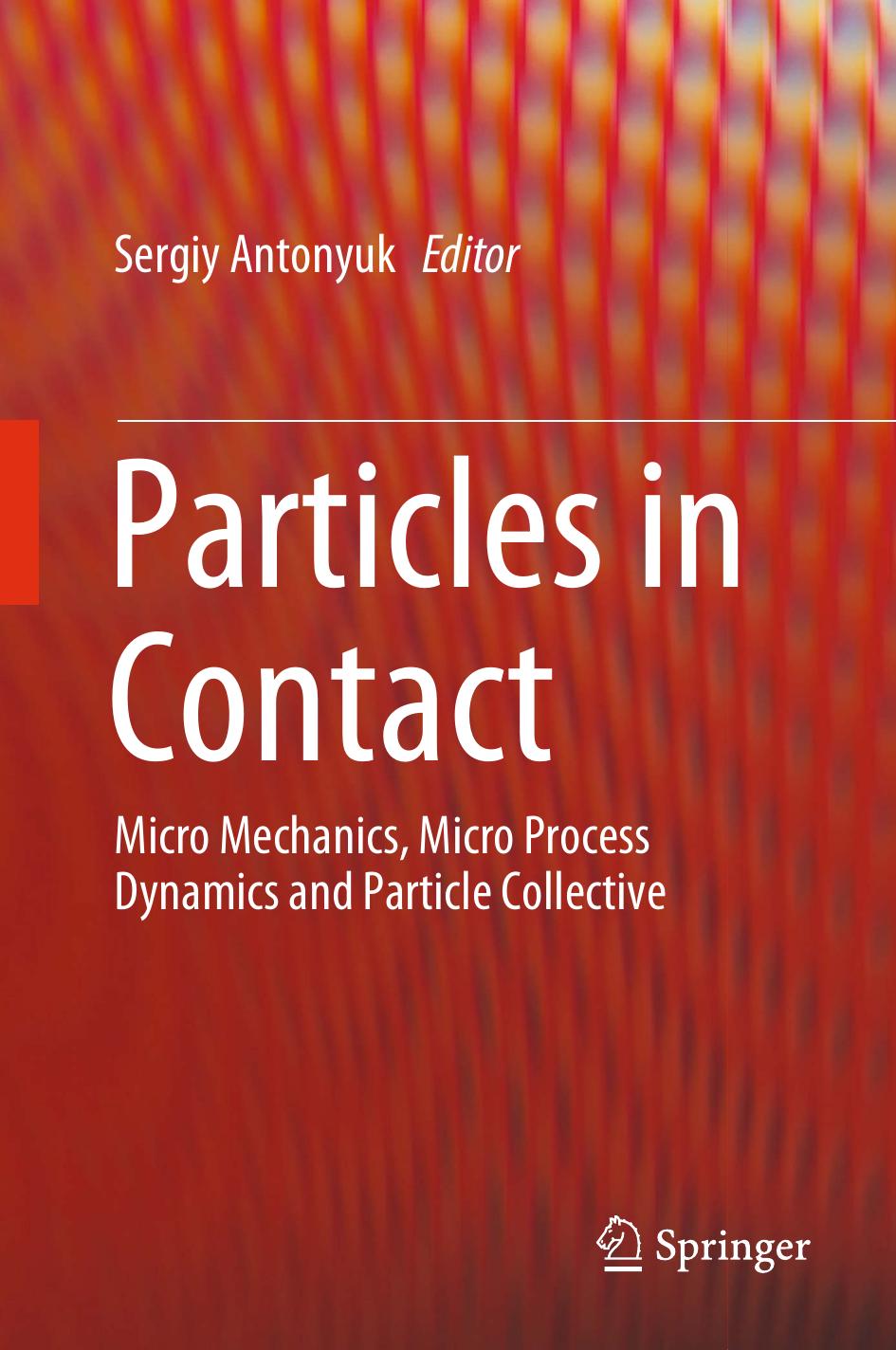 Particles in Contact: Micro Mechanics, Micro Process Dynamics and Particle Collective by Sergiy Antonyuk