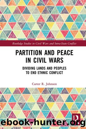 Partition and Peace in Civil Wars: Dividing Lands and Peoples to End Ethnic Conflict by Carter R Johnson