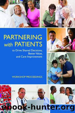 Partnering with Patients to Drive Shared Decisions, Better Value, and Care Improvement: Workshop Proceedings by Roundtable on Value & Science-Driven Health Care