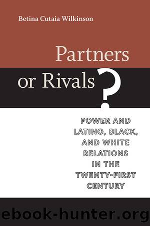 Partners or Rivals?: Power and Latino, Black, and White Relations in the Twenty-First Century by Betina Cutaia Wilkinson