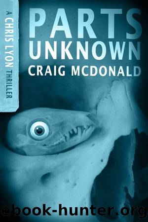 Parts Unknown (Chris Lyon Thrillers Book 1) by Craig McDonald