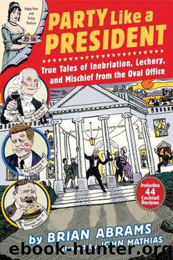 Party Like a President: True Tales of Inebriation, Lechery, and Mischief From the Oval Office by Brian Abrams