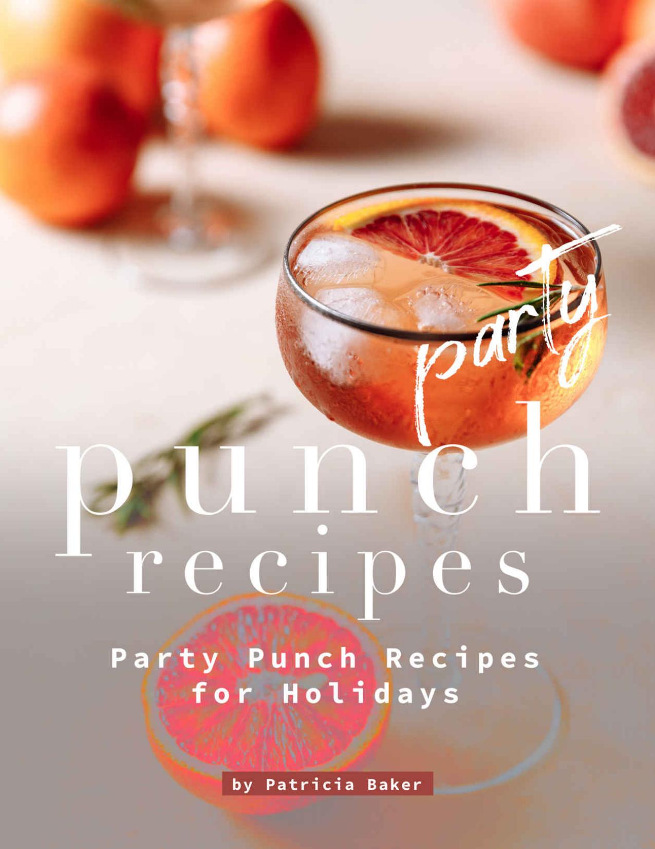 Party Punch Recipes: Party Punch Recipes for Holidays by Patricia Baker