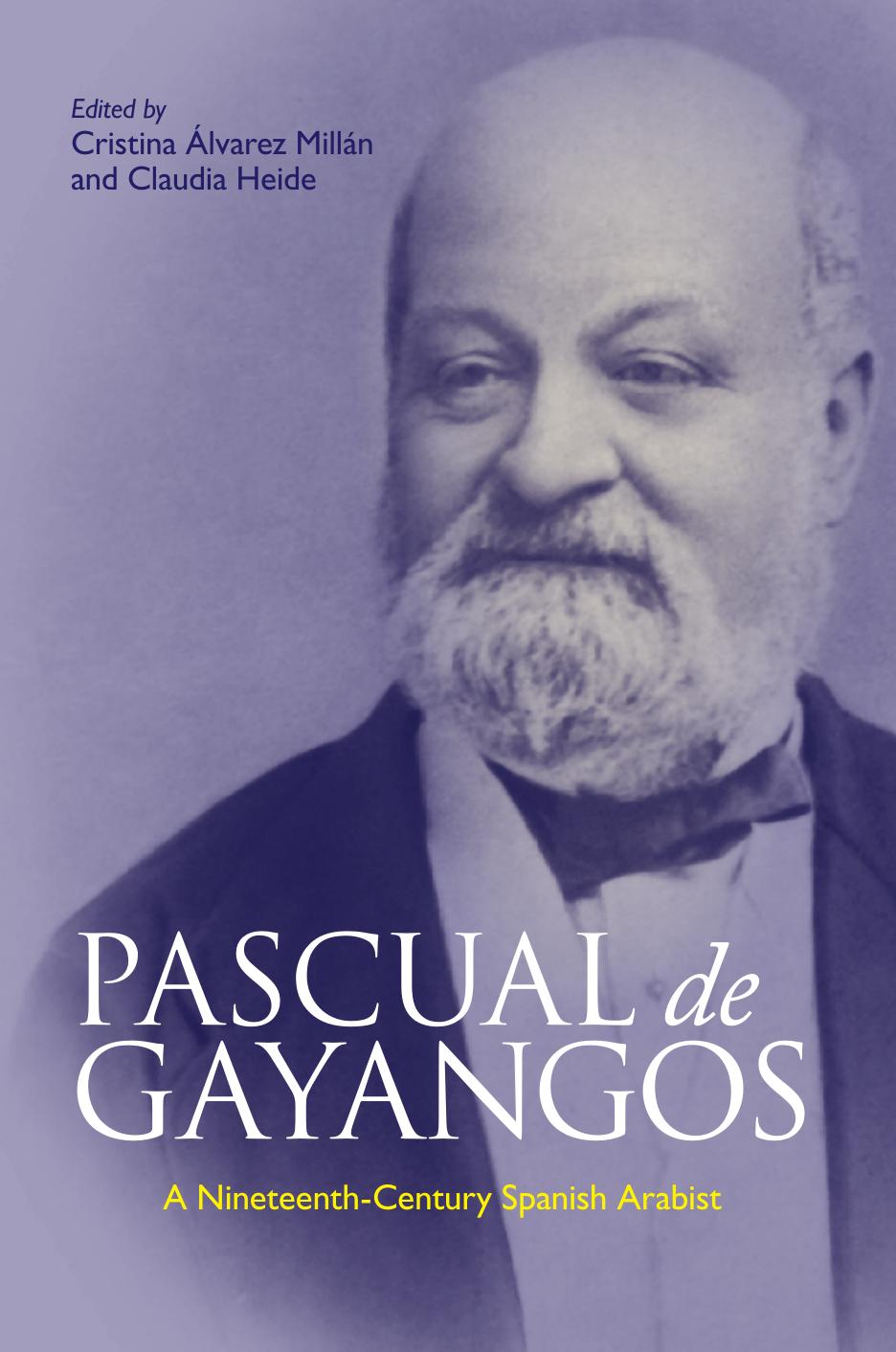 Pascual de Gayangos: A Nineteenth-Century Spanish Arabist by Professor Cristina Alvarez Millan Professor Claudia Heide
