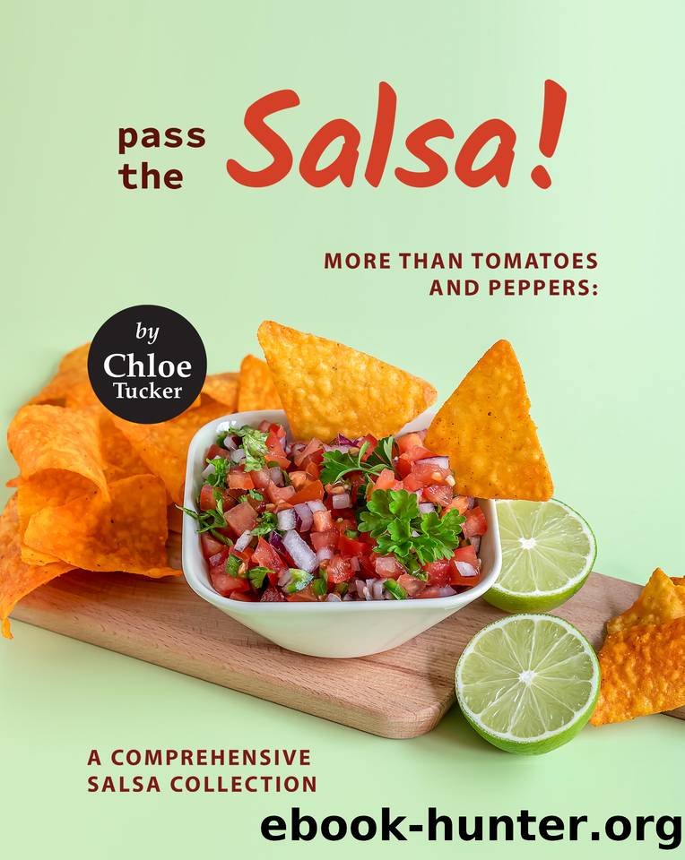 Pass the Salsa!: More than Tomatoes and Peppers: A Comprehensive Salsa Collection by Tucker Chloe