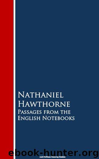 Passages from the English Notebooks by Nathaniel Hawthorne