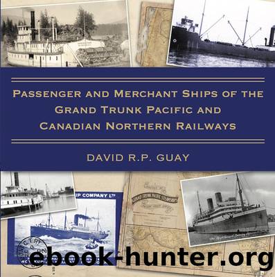 Passenger and Merchant Ships of the Grand Trunk Pacific and Canadian Northern Railways by David R.P. Guay