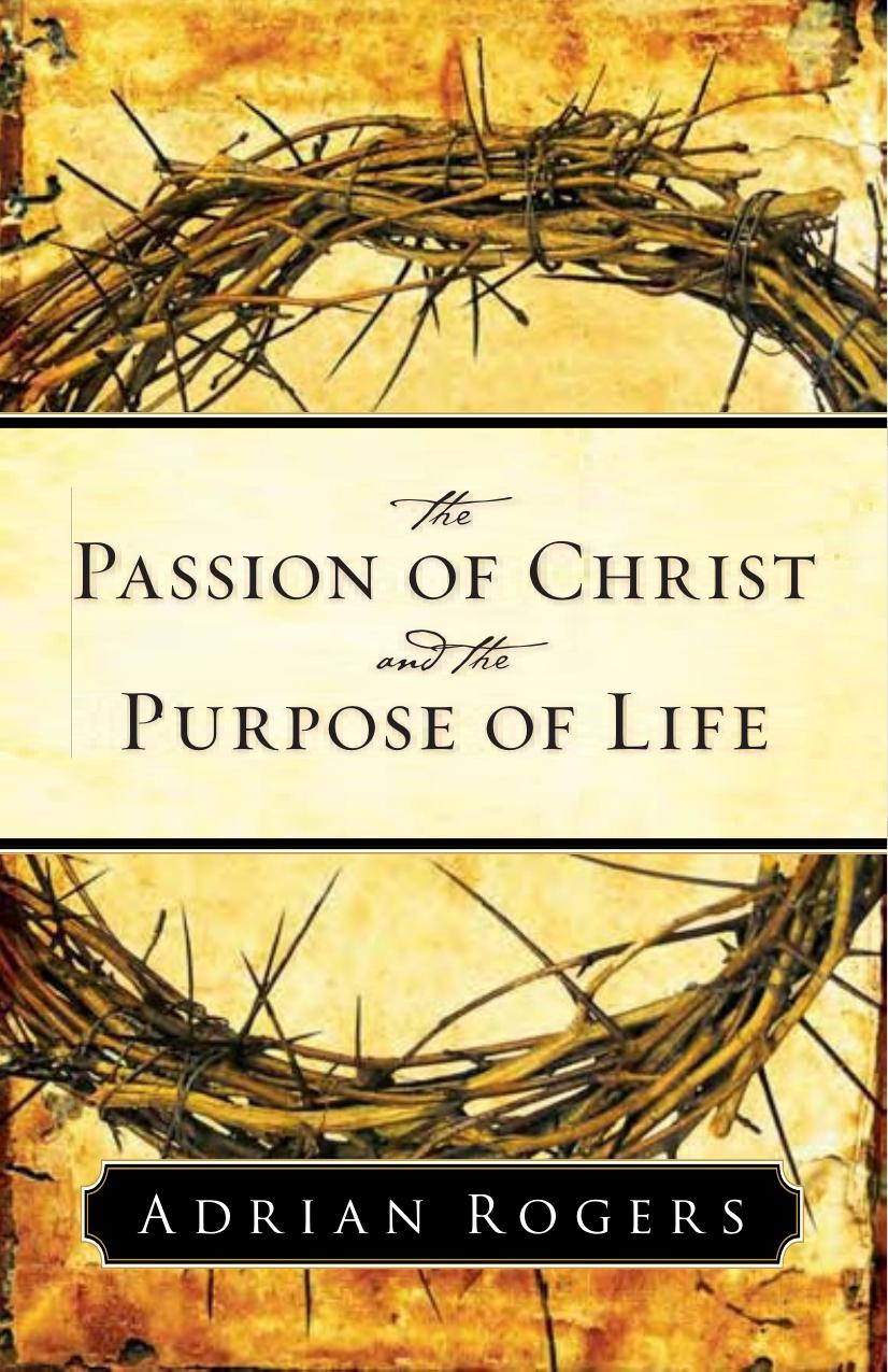 Passion of Christ and the Purpose of Life by Adrian Rogers