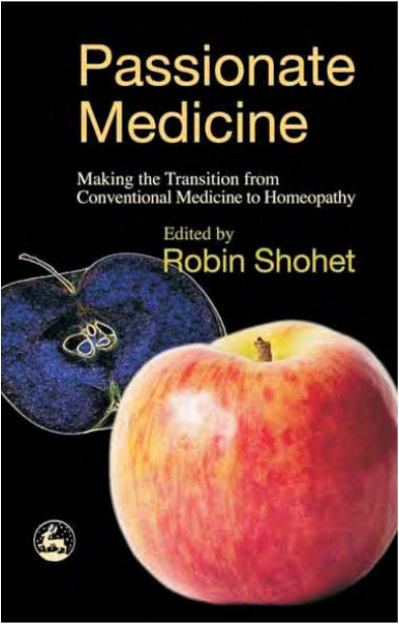 Passionate Medicine: Making The Transition From Conventional Medicine To Homeopathy by Robin Shohet Robin Shohet