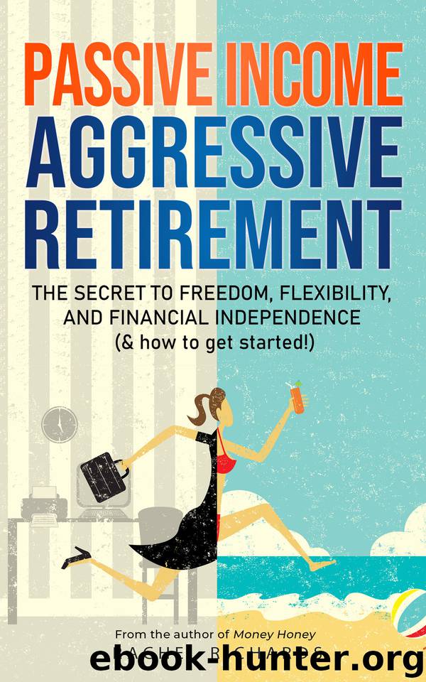 Passive Income, Aggressive Retirement: The Secret to Freedom, Flexibility, and Financial Independence (& how to get started!) by Richards Rachel