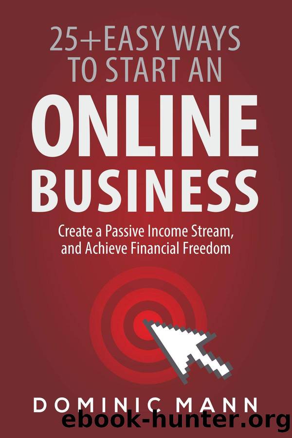 Passive Income: 25+ Easy Ways to Start an Online Business, Create a Passive Income Stream, and Achieve Financial Freedom - How to Start an Online Business and Make Money from Home by Dominic Mann