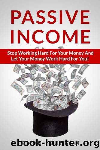 Passive Income: Stop Working Hard For Your Money And Let Your Money Work Hard For You! by Omar Johnson