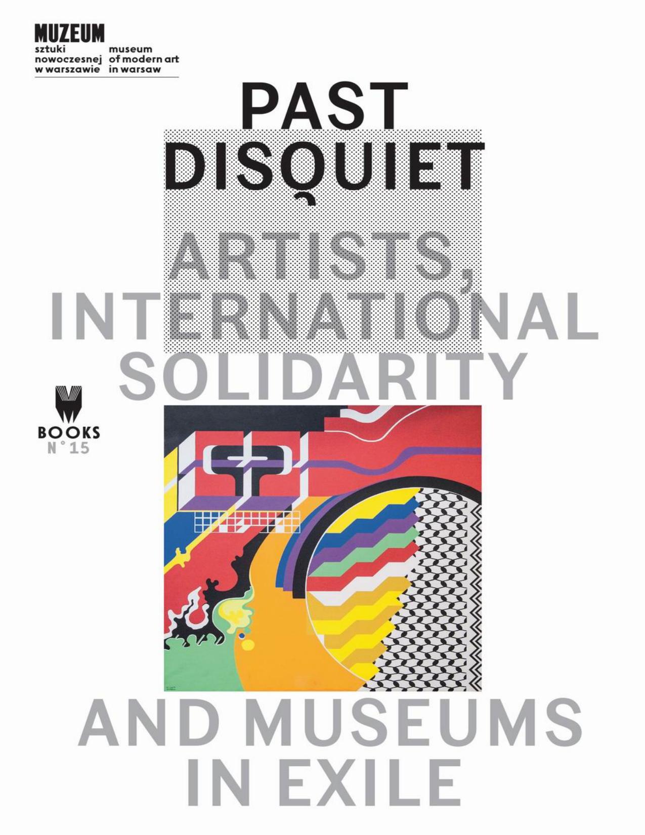 Past Disquiet: Artists, International Solidarity and Museums in Exile by Kristine Khouri Rasha Salti