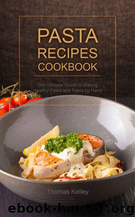 Pasta Recipes Cookbook: The Ultimate Guide to Making Healthy Pasta and Pasta by Hand by Kelley Thomas