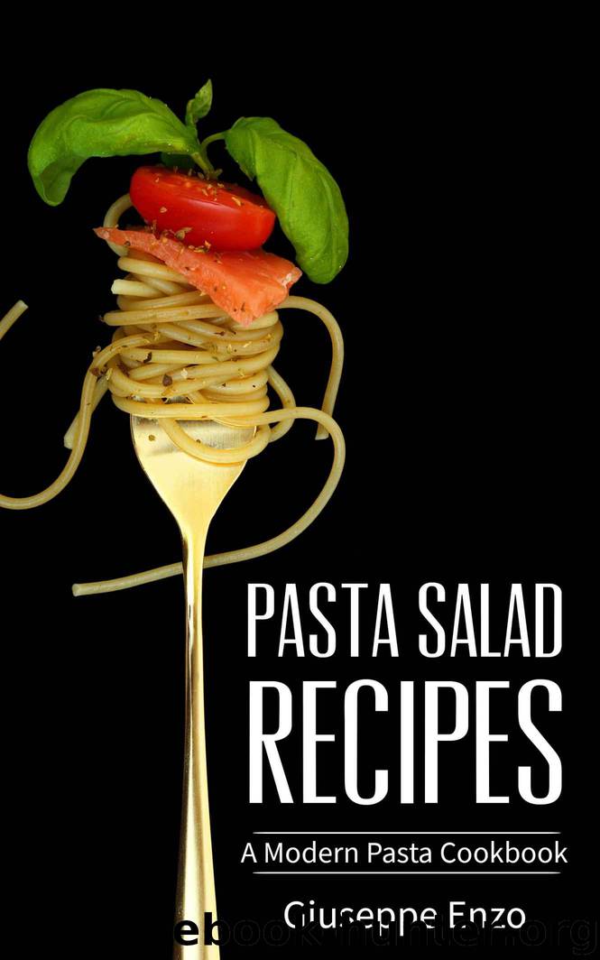 Pasta Salad Recipes: A Modern Pasta Cookbkook - The Ultimate Healthy Guide for Fusilli, Spaghetti, Tortellini and Noodles with Creamy Tomato Sauce by Enzo Giuseppe