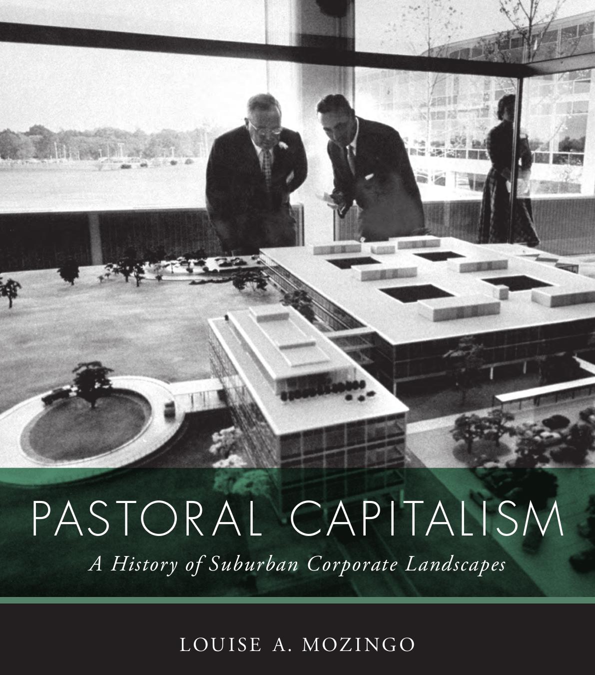 Pastoral Capitalism: A History of Suburban Corporate Landscapes by Louise A. Mozingo