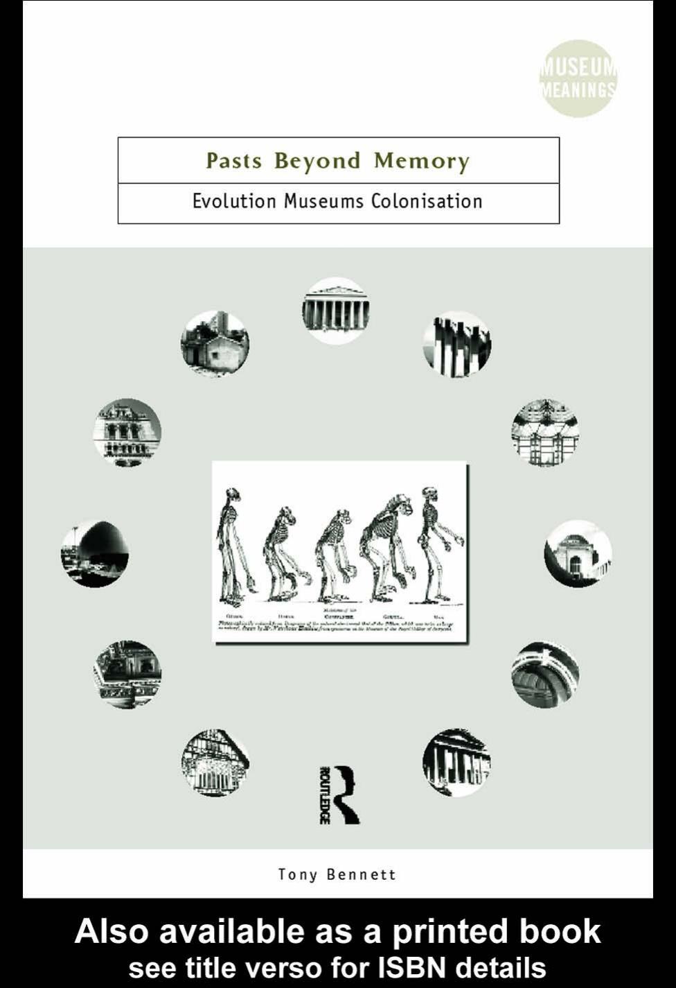 Pasts Beyond Memory: Evolution, Museums, Colonialism (Museum Meanings) by Tony Bennett