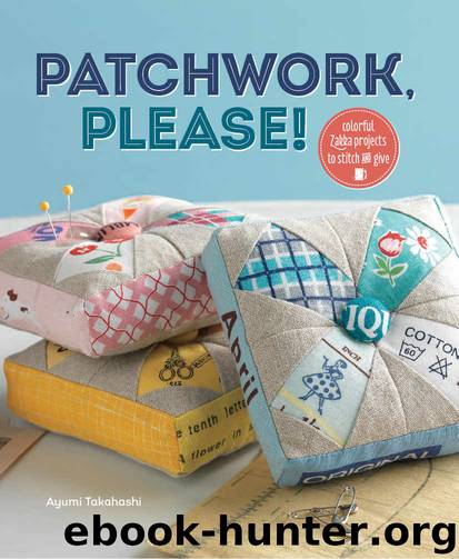 Patchwork, Please!: Colorful Zakka Projects to Stitch and Give by Ayumi Takahashi
