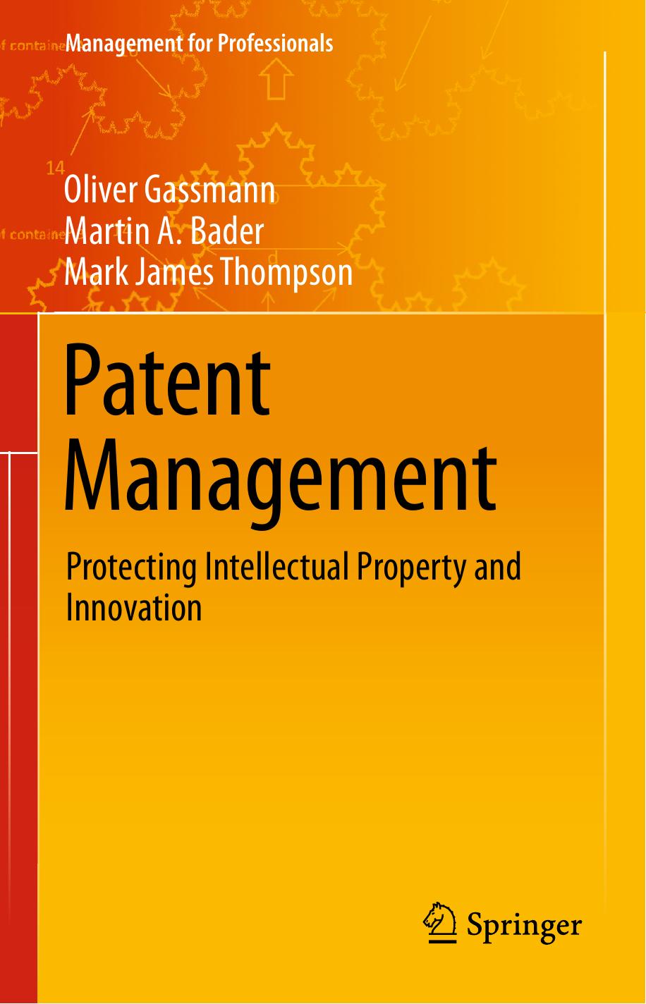 Patent Management: Protecting Intellectual Property and Innovation by Oliver Gassmann Martin A. Bader Mark James Thompson