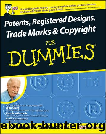 Patents, Registered Designs, Trade Marks and Copyright For Dummies by John Grant & Charlie Ashworth & Henri J. A. Charmasson