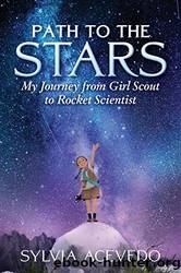 Path to the Stars_My Journey From Girl Scout to Rocket Scientist by Sylvia Acevedo