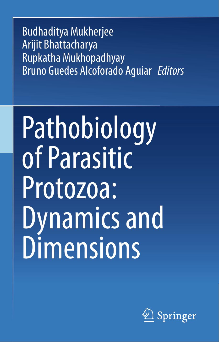 Pathobiology of Parasitic Protozoa: Dynamics and Dimensions by Budhaditya Mukherjee Arijit Bhattacharya Rupkatha Mukhopadhyay Bruno Guedes Alcoforado Aguiar