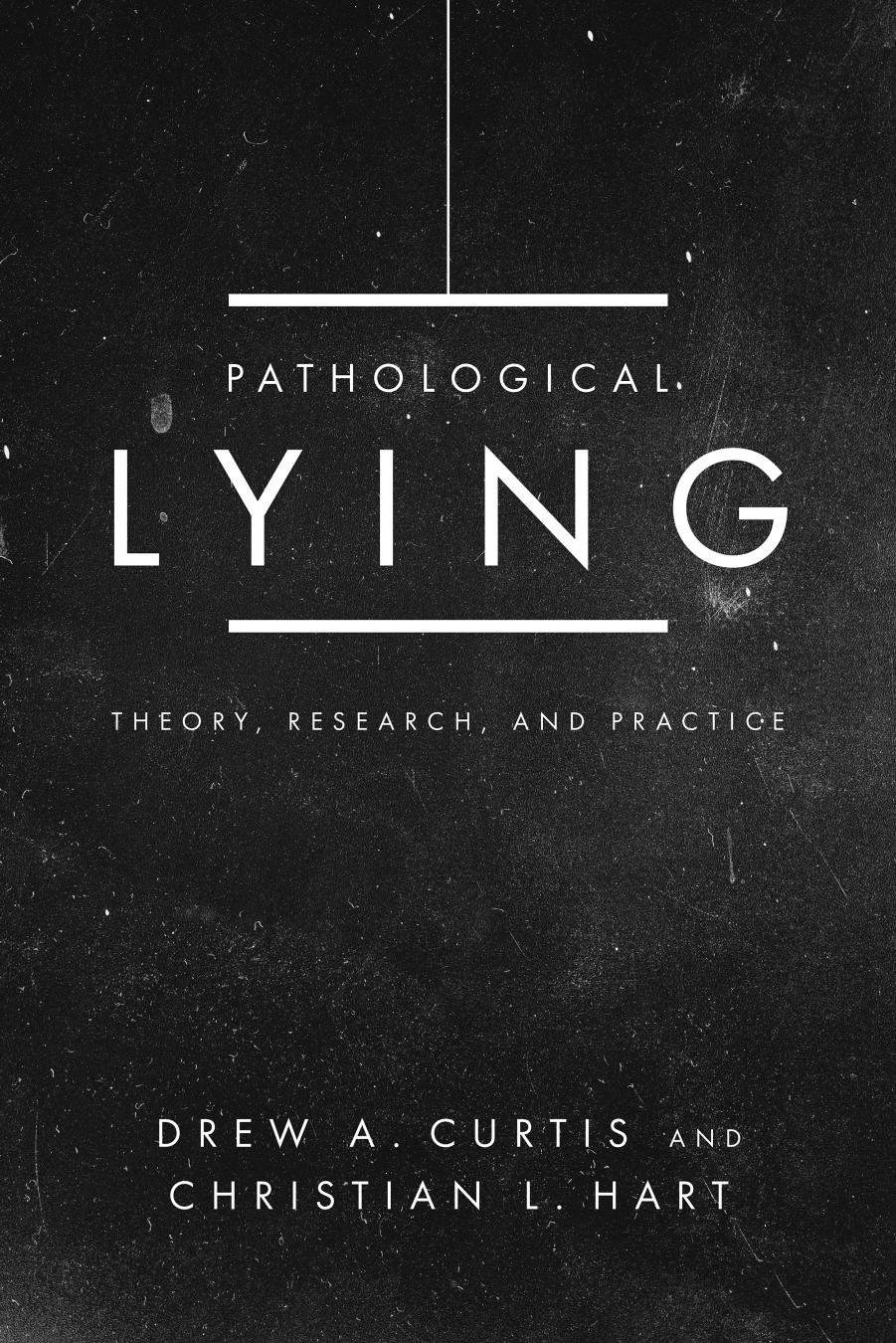 Pathological Lying: Theory, Research, and Practice by Drew A. Curtis Christian L. Hart