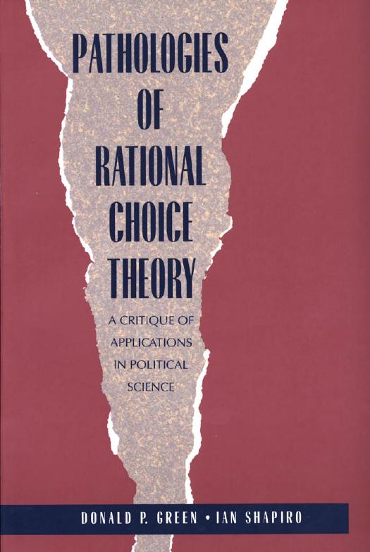 Pathologies of Rational Choice Theory: A Critique of Applications in Political Science by Donald Green Ian Shapiro