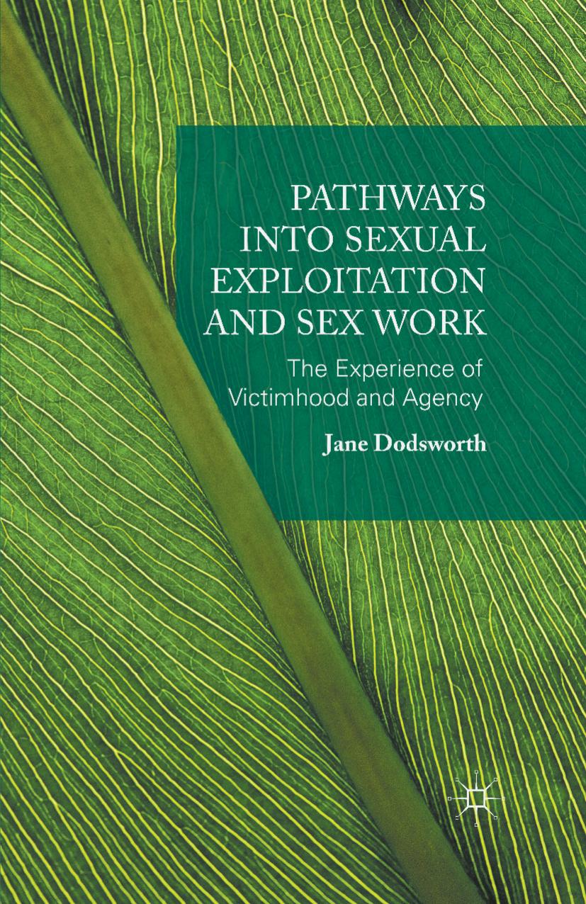 Pathways into Sexual Exploitation and Sex Work: The Experience of Victimhood and Agency by Jane Dodsworth (auth.)