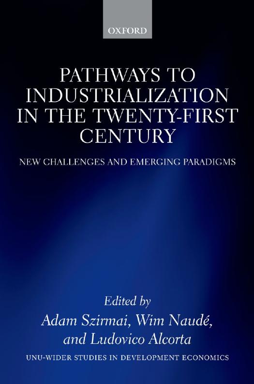 Pathways to industrialization in the twenty-first century : new challenges and emerging paradigms by Szirmai Adam; Naudé Wim A.; Alcorta Ludovico