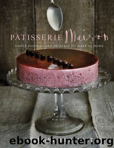 Patisserie Maison: The step-by-step guide to simple sweet pastries for the home baker