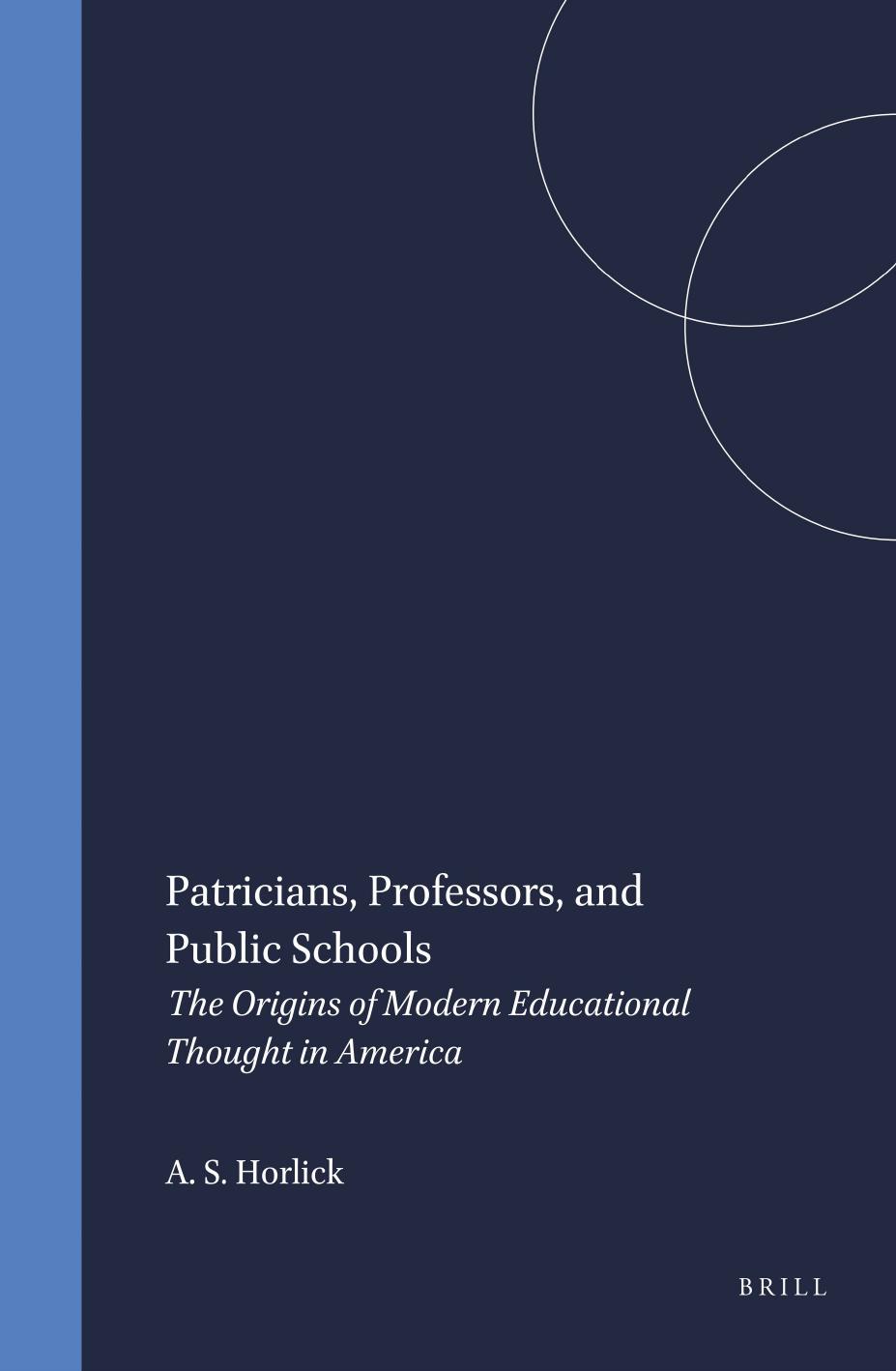 Patricians, Professors, and Public Schools: The Origins of Modern Educational Thought in America by Allan S. Horlick